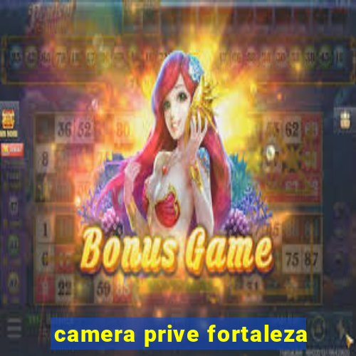 camera prive fortaleza